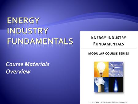 Course Materials Overview.  Module 1: History and Organization of the Industry  Module 2: Safety  Module 3: Electric Power Generation  Module 4: Electric.
