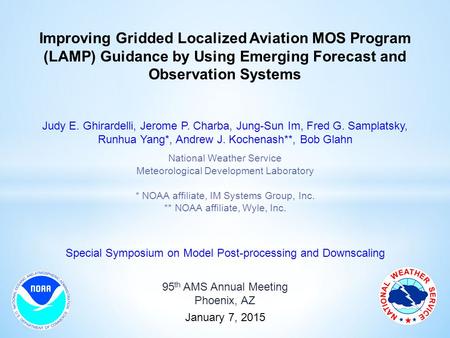 Improving Gridded Localized Aviation MOS Program (LAMP) Guidance by Using Emerging Forecast and Observation Systems Judy E. Ghirardelli, Jerome P. Charba,