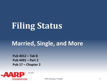TAX-AIDE Filing Status Married, Single, and More NTTC Training – TY 2014 1 Pub 4012 – Tab B Pub 4491 – Part 2 Pub 17 – Chapter 2.