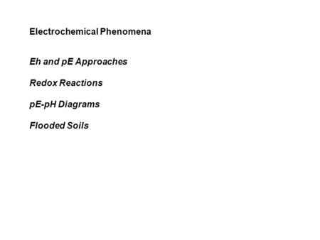 Electrochemical Phenomena Eh and pE Approaches Redox Reactions pE-pH Diagrams Flooded Soils.