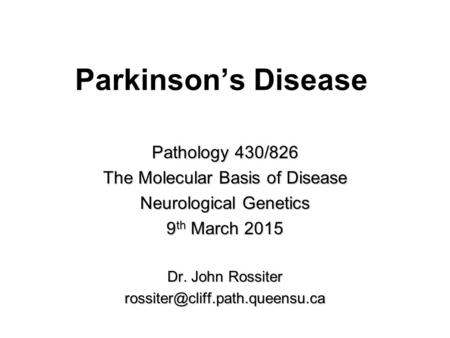 Parkinson’s Disease Pathology 430/826 The Molecular Basis of Disease Neurological Genetics 9 th March 2015 Dr. John Rossiter