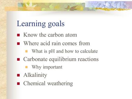 Learning goals Know the carbon atom Where acid rain comes from
