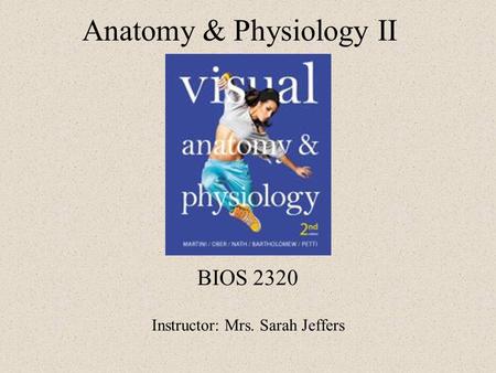 Anatomy & Physiology II BIOS 2320 Instructor: Mrs. Sarah Jeffers.