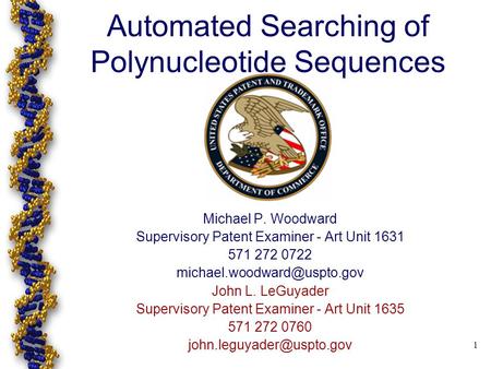 1 Automated Searching of Polynucleotide Sequences Michael P. Woodward Supervisory Patent Examiner - Art Unit 1631 571 272 0722