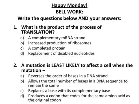 Happy Monday! BELL WORK: Write the questions below AND your answers: