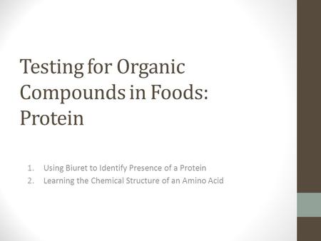 Testing for Organic Compounds in Foods: Protein 1.Using Biuret to Identify Presence of a Protein 2.Learning the Chemical Structure of an Amino Acid.