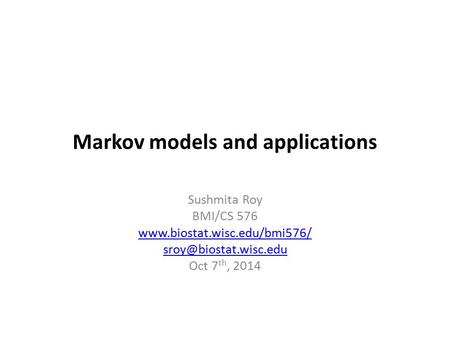 Markov models and applications Sushmita Roy BMI/CS 576  Oct 7 th, 2014.