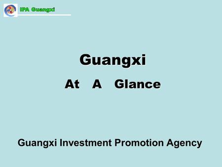 Guangxi At A Glance Guangxi Investment Promotion Agency.