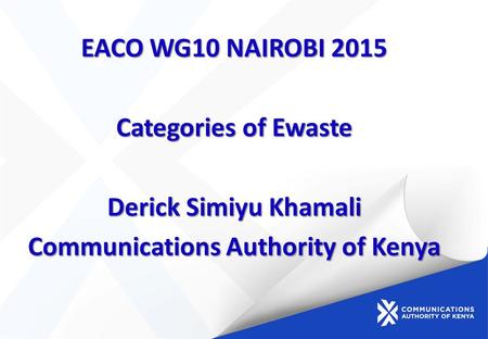 EACO WG10 NAIROBI 2015 Categories of Ewaste Derick Simiyu Khamali Communications Authority of Kenya.