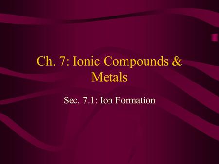 Ch. 7: Ionic Compounds & Metals