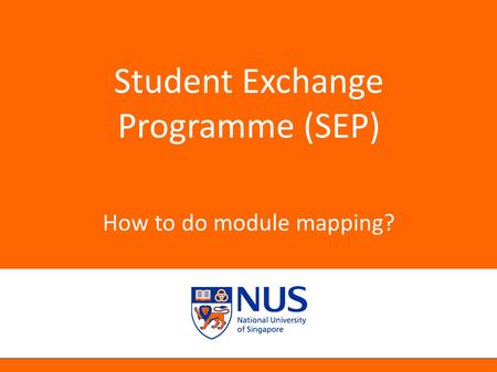 NUS Presentation Title 2001 Student Exchange Programme (SEP) How to do module mapping?