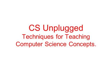 CS Unplugged Techniques for Teaching Computer Science Concepts.