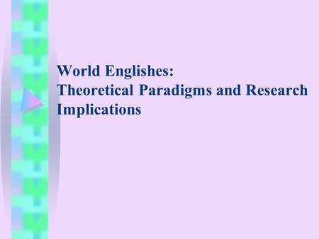 World Englishes: Theoretical Paradigms and Research Implications.
