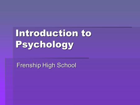 Introduction to Psychology Frenship High School. Psychologist vs. Scientist  Think of an adjective that describe a psychologist.  Think of an adjective.