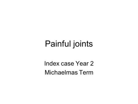 Painful joints Index case Year 2 Michaelmas Term.