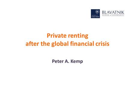 Private renting after the global financial crisis Peter A. Kemp.