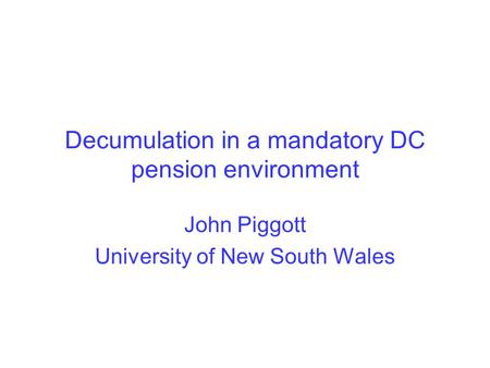 Decumulation in a mandatory DC pension environment John Piggott University of New South Wales.