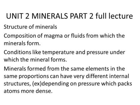 UNIT 2 MINERALS PART 2 full lecture Structure of minerals Composition of magma or fluids from which the minerals form. Conditions like temperature and.