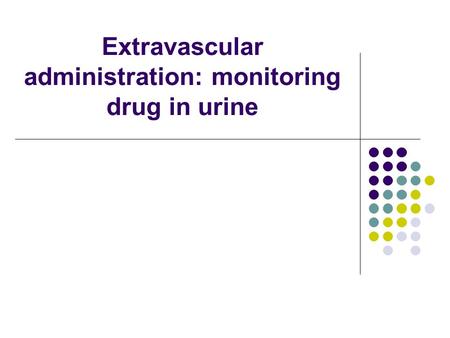 Extravascular administration: monitoring drug in urine.
