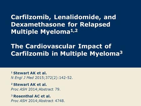 Carfilzomib, Lenalidomide, and Dexamethasone for Relapsed Multiple Myeloma 1,2 The Cardiovascular Impact of Carfilzomib in Multiple Myeloma 3 1 Stewart.