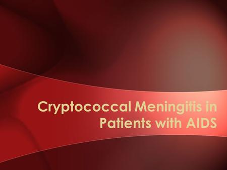 Cryptococcal Meningitis in Patients with AIDS. Clinical Case 30-year-old male with AIDS CD4 25 cells/mm3 Gradual increasing headache for past five days.