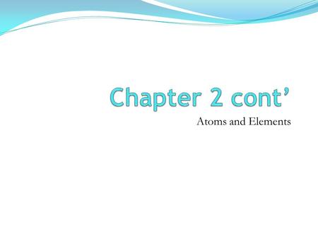 Chapter 2 cont’ Atoms and Elements.
