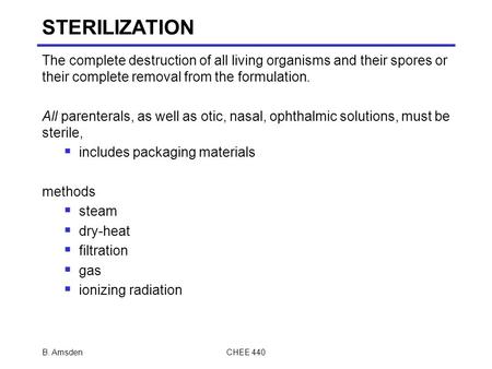 STERILIZATION The complete destruction of all living organisms and their spores or their complete removal from the formulation. All parenterals, as well.