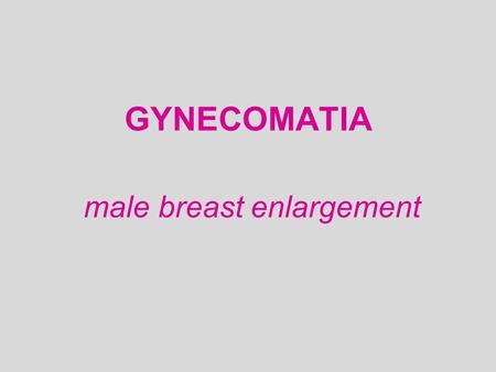 GYNECOMATIA male breast enlargement. *Excess estrogen action * Increased Estrogen / androgen ratio.