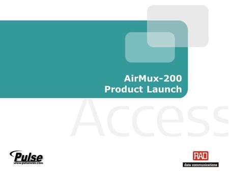 AirMux-200 Product Launch. AirMux-200 Product Launch Slide 2 AirMux-200 Highlights Up to 48 Mbps air interface throughput* Net payload is 18 Mbps, full-duplex.