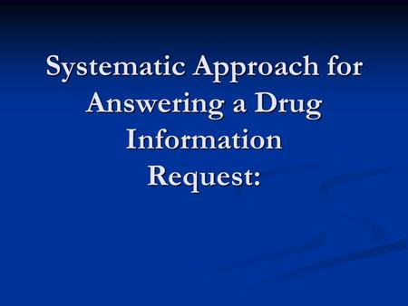 Systematic Approach for Answering a Drug Information Request: