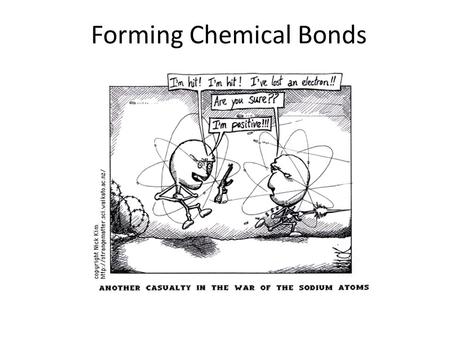 Forming Chemical Bonds. Compounds Remember compounds are two or more different elements that combine chemically – Can be broken down by chemical means.