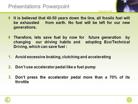 Présentations Powerpoint  It is believed that 40-50 years down the line, all fossils fuel will be exhausted from earth. No fuel will be left for our new.