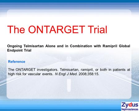 The ONTARGET Trial Reference The ONTARGET investigators. Telmisartan, ramipril, or both in patients at high risk for vascular events. N Engl J Med. 2008;358:15.