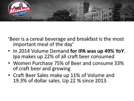 ‘Beer is a cereal beverage and breakfast is the most important meal of the day’ In 2014 Volume Demand for IPA was up 49% YoY. Ipa makes up 22% of all craft.