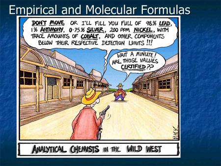 Empirical and Molecular Formulas. Formaldehyde CH 2 O Acetic acid C 2 H 4 O 2 Gylceradehyde C 3 H 6 O 3 40% C; 6.7% H; 53.3% O.