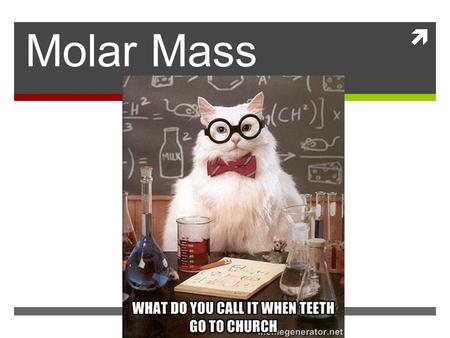  Molar Mass. \ Molar Mass  The mass of 1 mole of an element or compound  Units: g (grams)  Molar mass = atomic mass  Atomic mass of each element.
