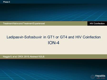 Hepatitis web study Hepatitis web study Ledipasvir-Sofosbuvir in GT1 or GT4 and HIV Coinfection ION-4 Phase 3 Treatment Naïve and Treatment Experienced.