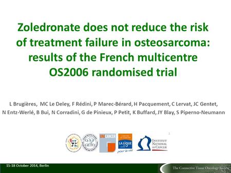 Zoledronate does not reduce the risk of treatment failure in osteosarcoma: results of the French multicentre OS2006 randomised trial L Brugières, MC Le.