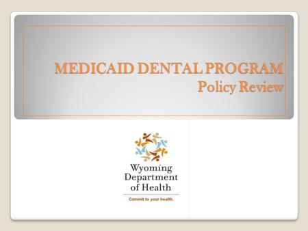 MEDICAID DENTAL PROGRAM Policy Review. What is Medicaid? Wyoming Medicaid is a joint federal and state government program that pays for medical and dental.