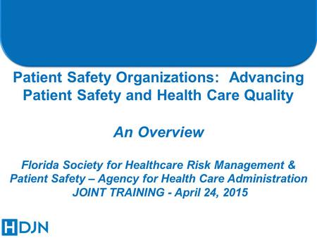 Patient Safety Organizations: Advancing Patient Safety and Health Care Quality An Overview Florida Society for Healthcare Risk Management & Patient Safety.