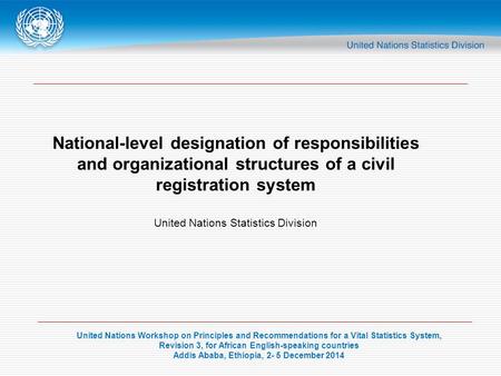 United Nations Workshop on Principles and Recommendations for a Vital Statistics System, Revision 3, for African English-speaking countries Addis Ababa,