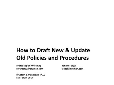 How to Draft New & Update Old Policies and Procedures Brette Kaplan WurzburgJennifer Segal Brustein & Manasevit,