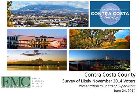 Contra Costa County Survey of Likely November 2014 Voters Presentation to Board of Supervisors June 24, 2014.