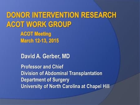 David A. Gerber, MD Professor and Chief Division of Abdominal Transplantation Department of Surgery University of North Carolina at Chapel Hill.