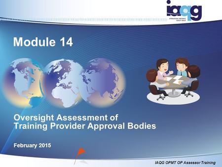 IAQG OPMT OP Assessor Training Oversight Assessment of Training Provider Approval Bodies February 2015 Module 14.