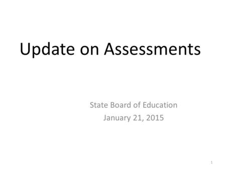 Update on Assessments State Board of Education January 21, 2015 1.