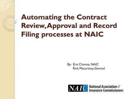 Automating the Contract Review, Approval and Record Filing processes at NAIC By: Eric Chamas, NAIC Rick Macartney, Gimmal.
