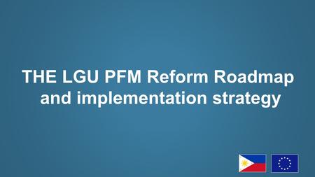 THE LGU PFM Reform Roadmap and implementation strategy