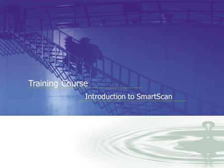 You Can Measure the Benefits… Training Course Introduction to SmartScan.