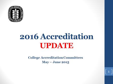 2016 Accreditation UPDATE College Accreditation Committees May – June 2015 1.
